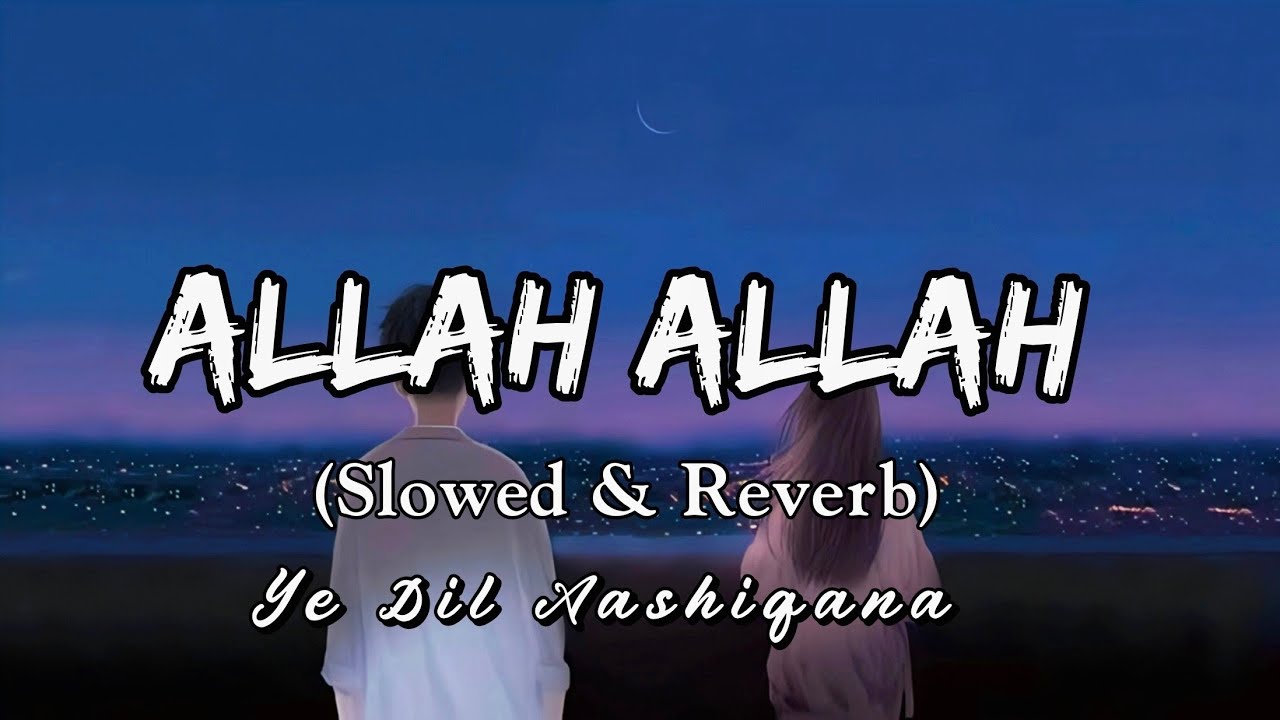 Allah Allah Qawwali Song | Ye Dil Aashiqana (Slowed + Reverb) | Emotional | Heart Touching Version