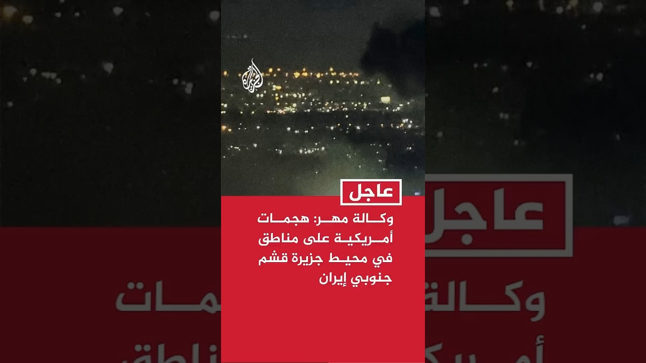 وكالة مهر عن نائب محافظ هرمزغان في إيران: هجمات أمريكية على مناطق في محيط جزيرة قشم جنوبي البلاد