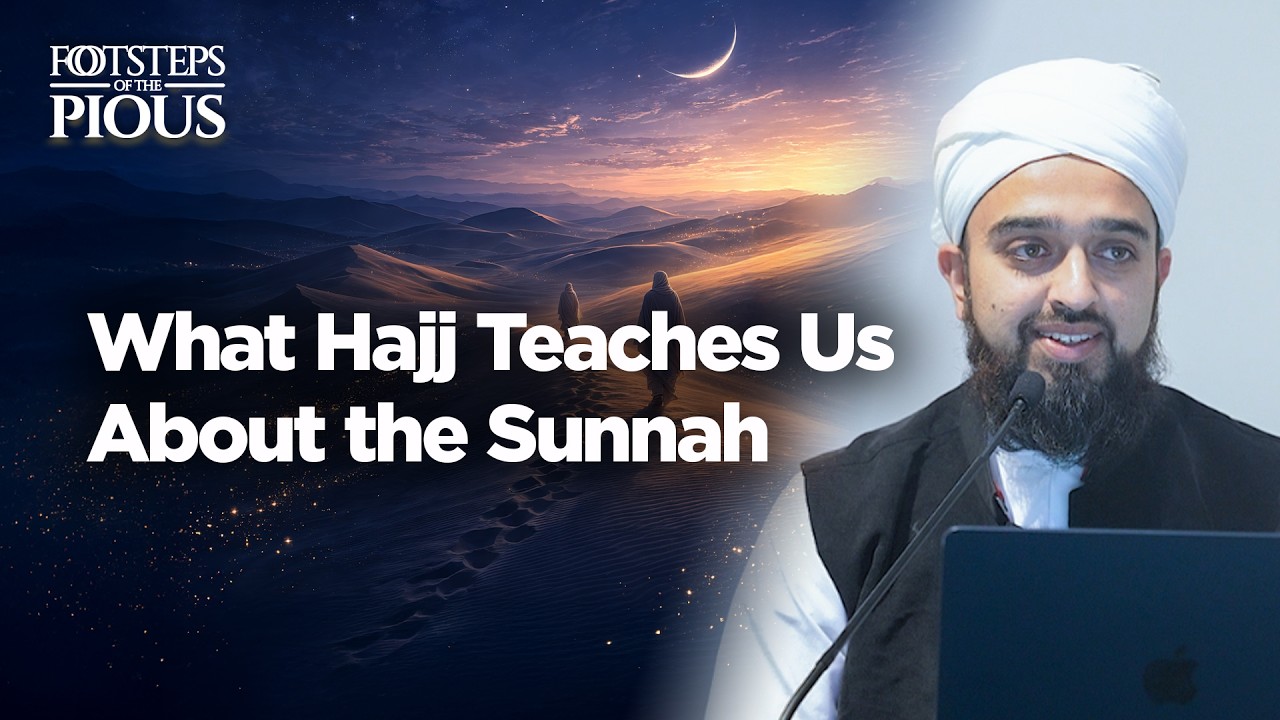 What Hajj Teaches Us About the Sunnah | Mufti Abdul Rahman Waheed | Footsteps of the Pious Series