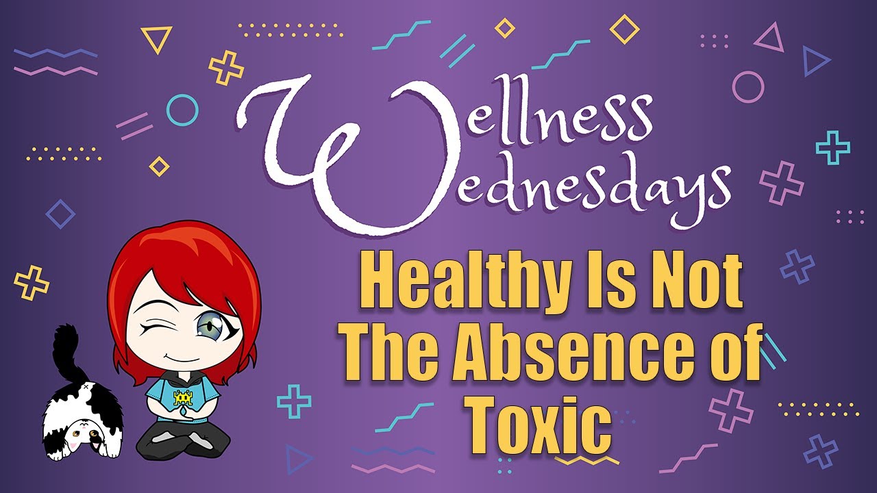 Healthy Is Not Just the Absence of Toxic (Wellness Wednesday)