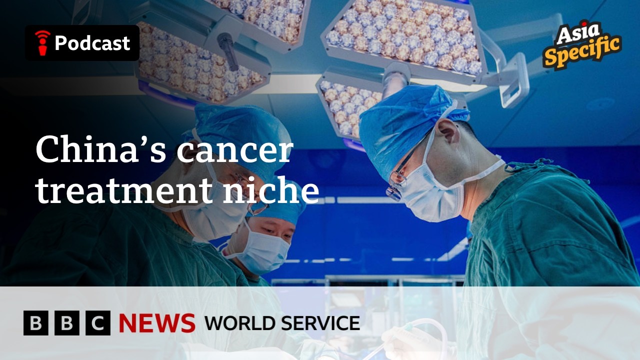 Why cancer patients are flying to China for treatment - Asia Specific podcast, BBC World Service