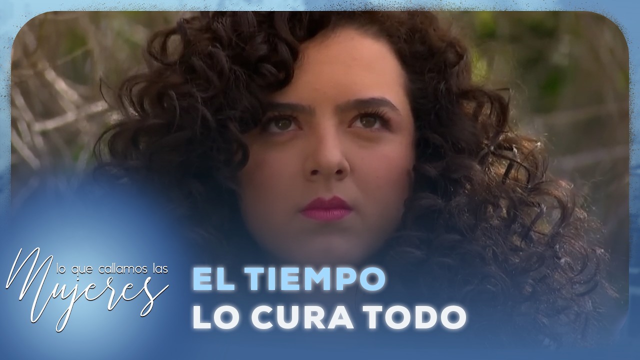 Lo Que Callamos Las Mujeres - El tiempo lo cura todo