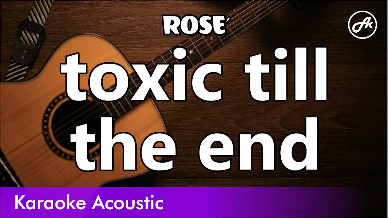 ROSE - toxic till the end (SLOW acoustic karaoke)