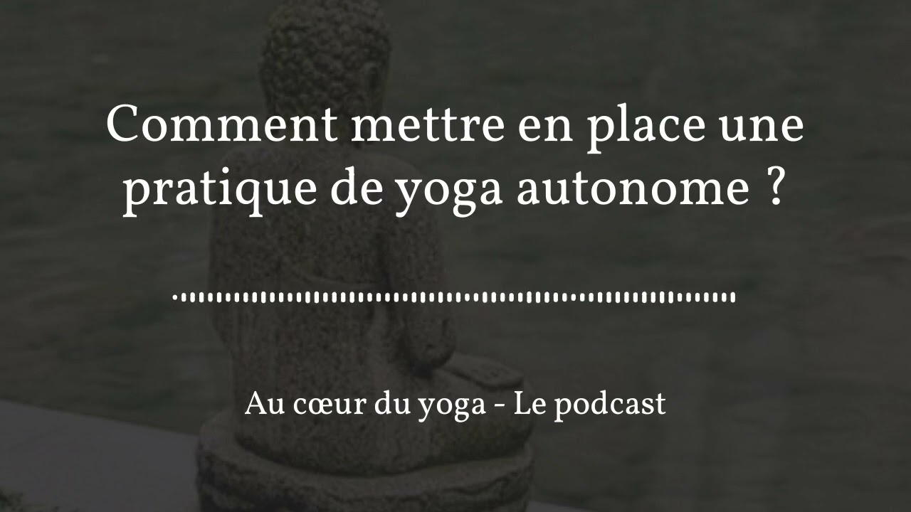 Comment mettre en place une pratique de yoga autonome