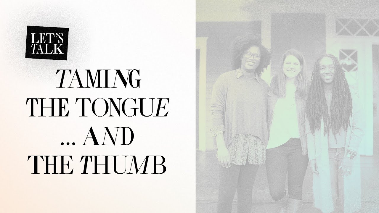 Let’s Talk: Taming the Tongue . . . and the Thumb