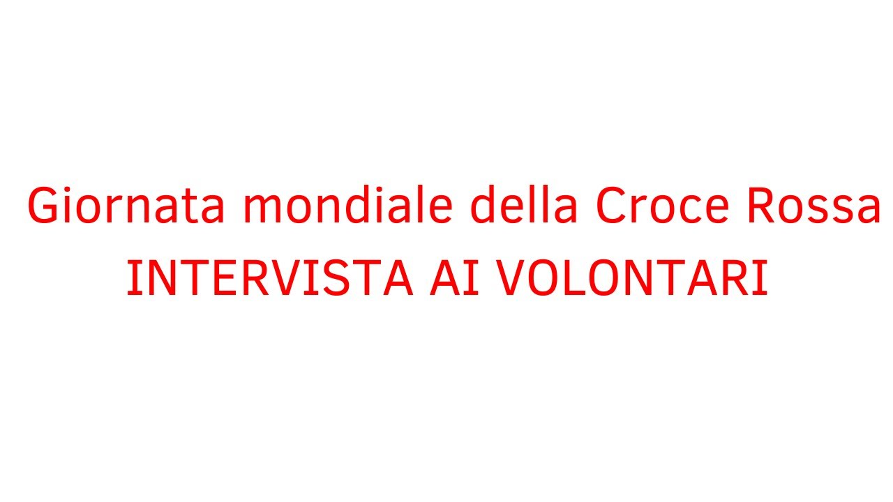 Giornata Mondiale della Croce Rossa - Intervista ai volontari
