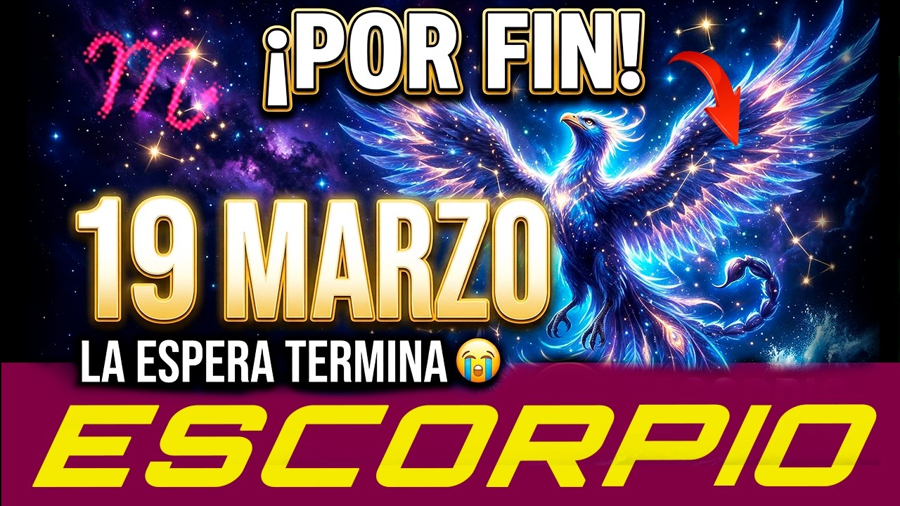 ESCORPIO: ¡POR FIN! El 19 de MARZO la ESPERA TERMINA 😭✨ Lo que viene es Muy GRANDE 🦂🔥