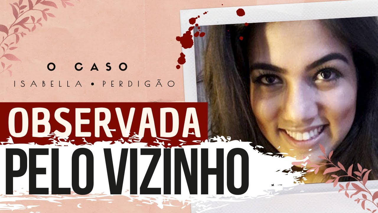UM MONSTRO AO LADO DE CASA | Caso Isabella Perdigão