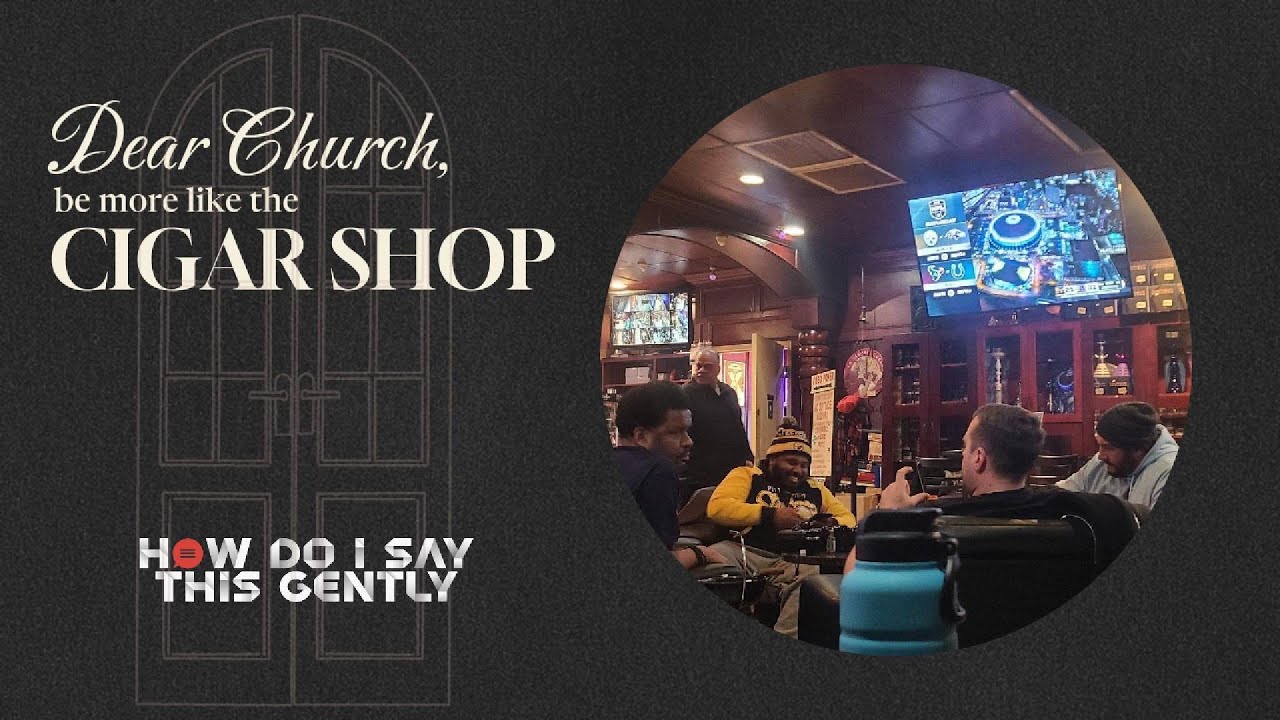 Dear Church, be more like the Cigar Shop (Ep.3)