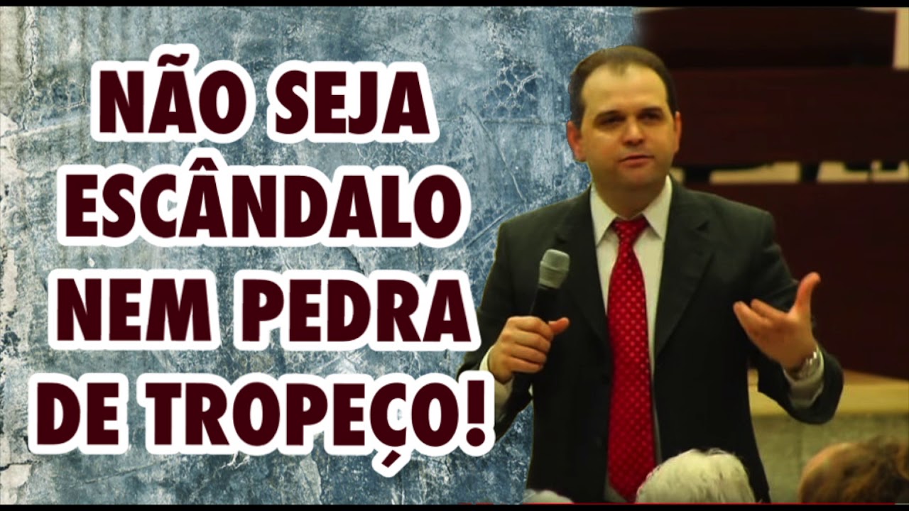MENSAGEM - NÃO SEJA ESCÂNDALO, NEM PEDRA DE TROPEÇO!