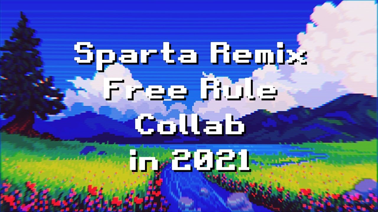[2021] The 36-Part Sparta Remix Free Rule Collab