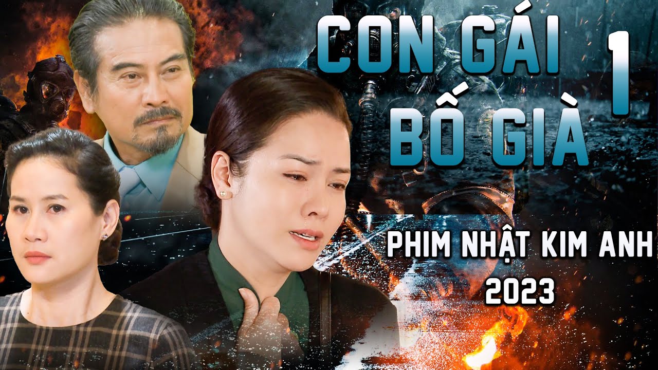 CON GÁI BỐ GIÀ TẬP 1 | Phim Bộ Việt Nam 2023 | Phim Tâm Lý Xã Hội Việt Nam 2023 | Phim Nhật Kim Anh
