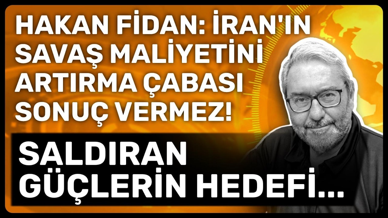HAKAN FİDAN: İRAN'IN SAVAŞ MALİYETİNİ ARTIRMA ÇABASI SONUÇ VERMEZ! SALDIRAN GÜÇLERİN HEDEFİ...