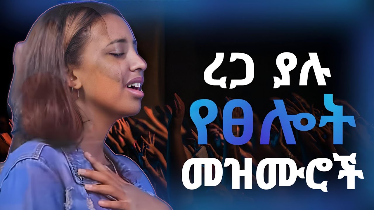 ረጋ ያሉ የፀሎት መዝሙሮች |Protestant Mezmur new | Mezmur protestant |New Protestant mezmur 2017/2025