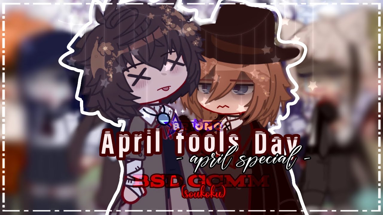 「 GCMM 」 April Fools Day | 🌺 April special 🌸 | Soukoku || BSD•