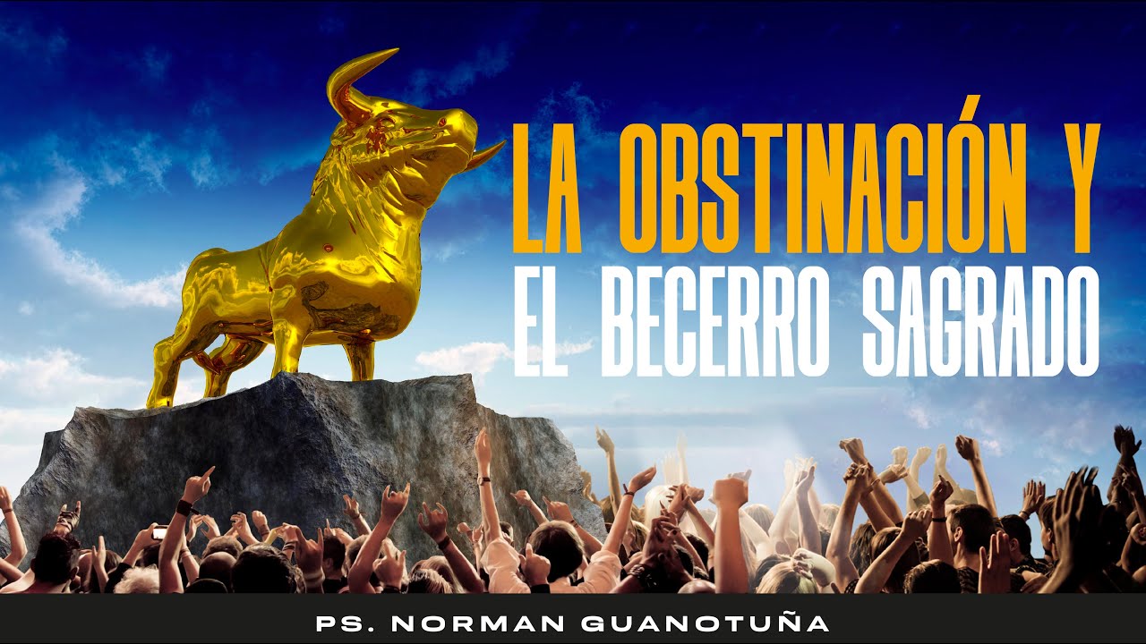 LA OBSTINACIÓN Y EL BECERRO SAGRADO - Parte 1- EN VIVO- PS. NORMAN GUANOTUÑA