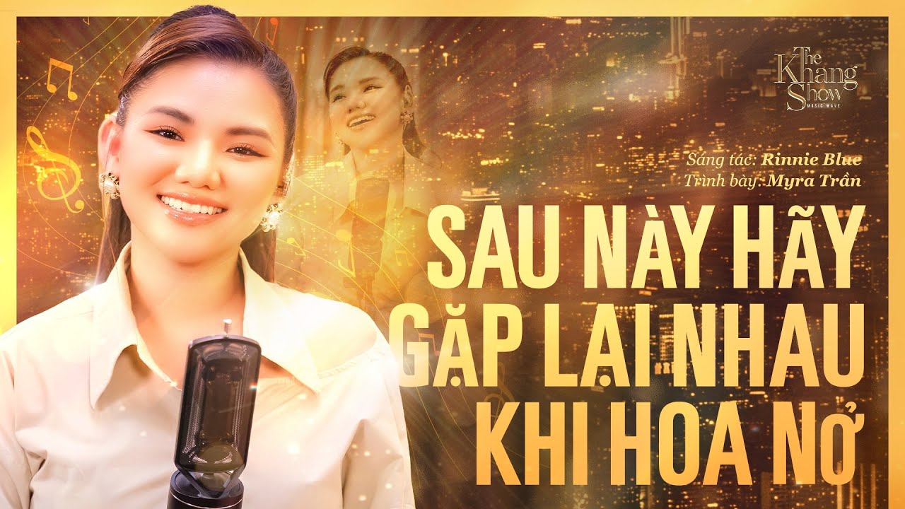 Sau Này Hãy Gặp Lại Nhau Khi Hoa Nở - Myra Trần (The Khang Show)