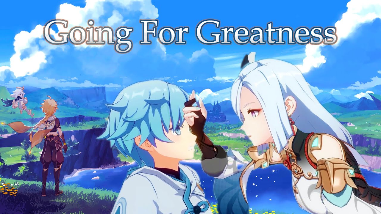 Genshin Impact [AMV/GMV] | Going For Greatness