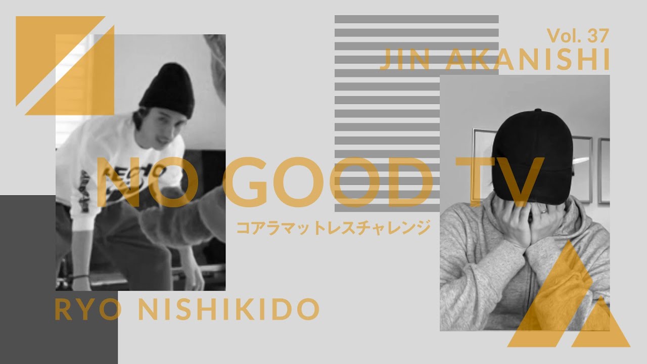 NO GOOD TV - Vol. 37 コアラマットレスチャレンジ  | RYO NISHIKIDO & JIN AKANISHI