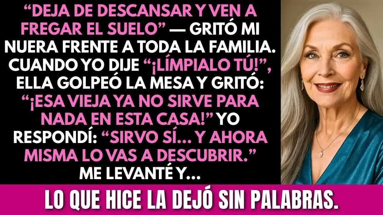 “Deja de descansar y ven a fregar el piso” — gritó mi nuera. Me levanté… y lo que hice la dejó muda.