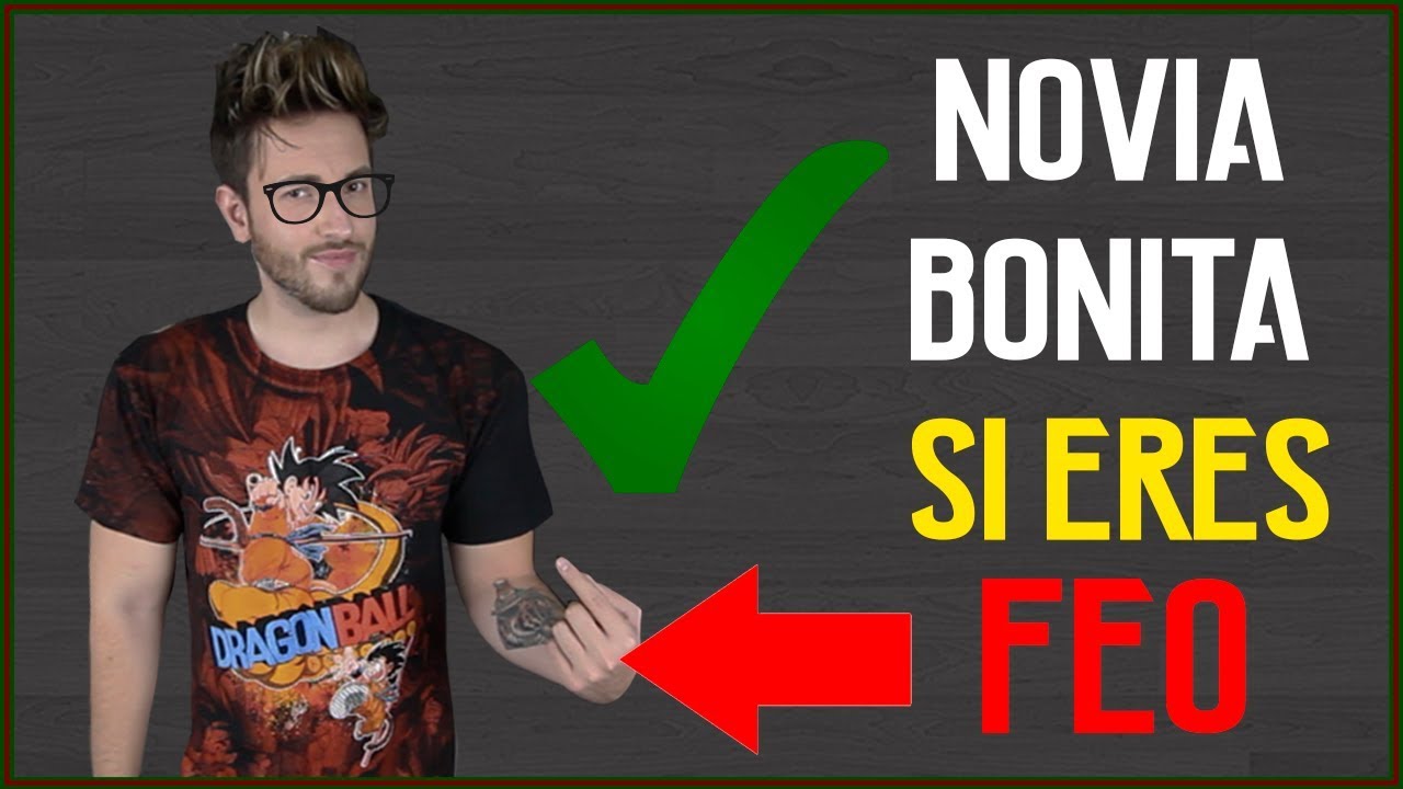 ¿Como tener una NOVIA BONITA si estas FEO? 