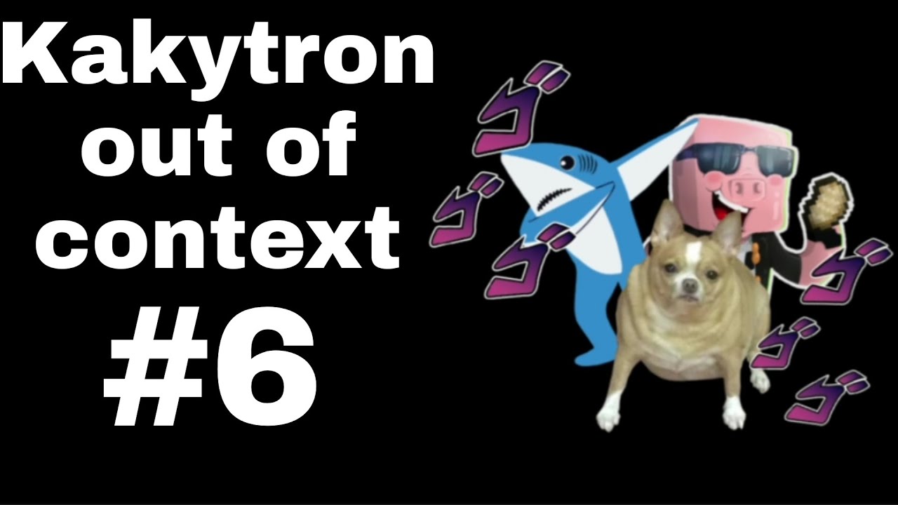 Kakytron out of context #6