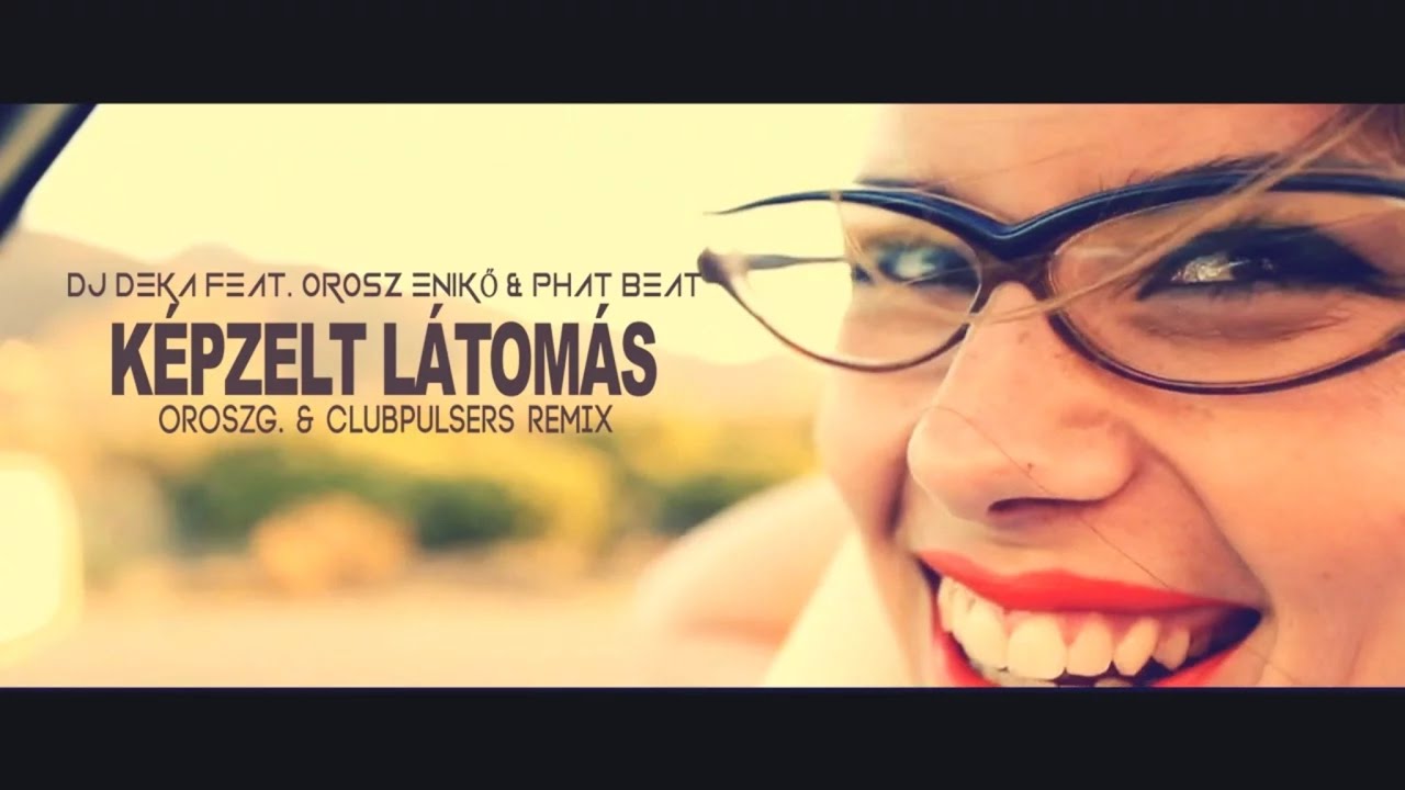 Dj Deka ft. Orosz Enikő & Phat Beat - K&eacute;pzelt L&aacute;tom&aacute;s (OroszG.& ClubPulsers Remix)