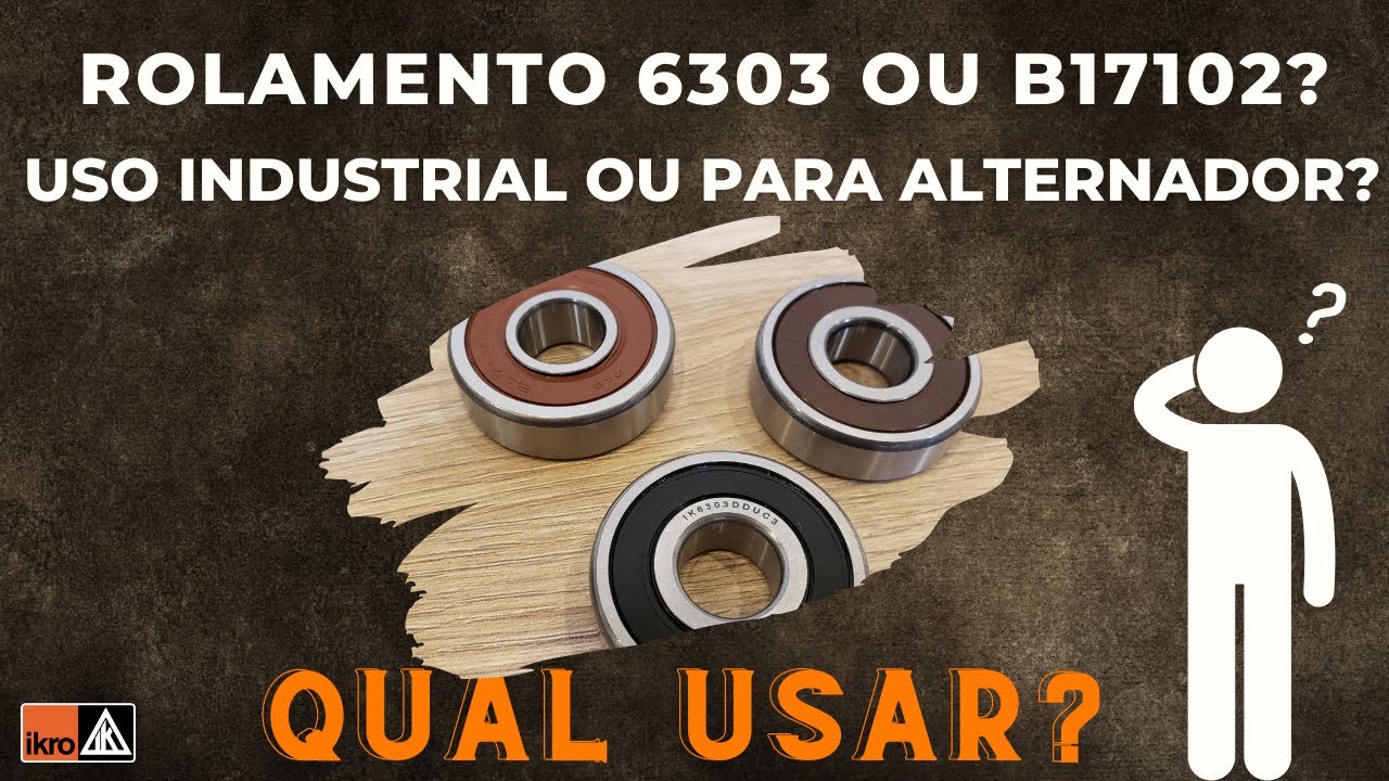 Rolamento 6303 ou B17102? Aplicação Industrial ou  para Alternador?