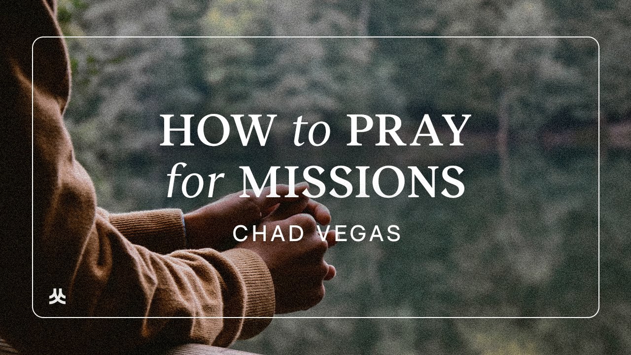 What Are Some Effective Ways to Pray for Missionaries and Missions Work? | Chad Vegas