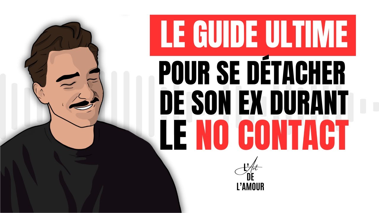 Le GUIDE ULTIME pour se DÉTACHER de son EX durant le No Contact