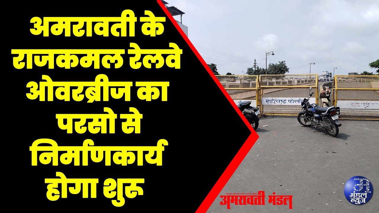 अमरावती के राजकमल रेलवे ओवरब्रीज का परसो से निर्माणकार्य होगा शुरू | 24  02  2026 | Mandal News