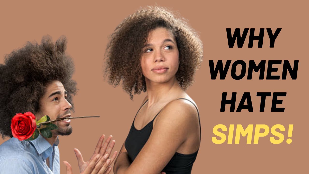 Why Women Hate Men Who Simp! - Don't Simp!!