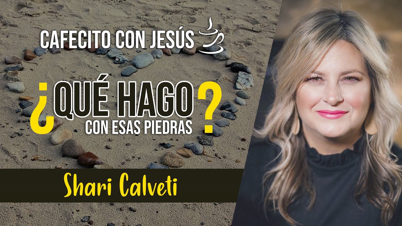 Shari Calveti - Cafecito con Jesús - Qué hago con estas piedras?
