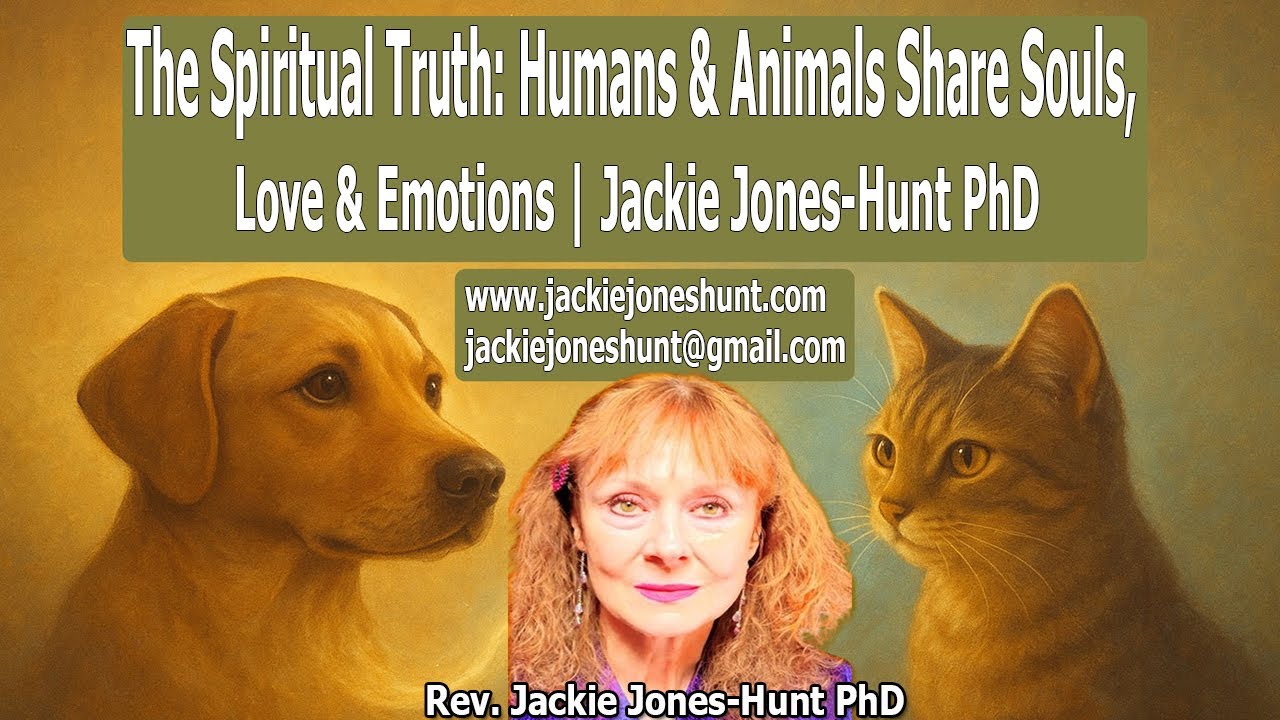 The Spiritual Truth: Humans & Animals Share Souls, Love & Emotions | Jackie Jones-Hunt PhD