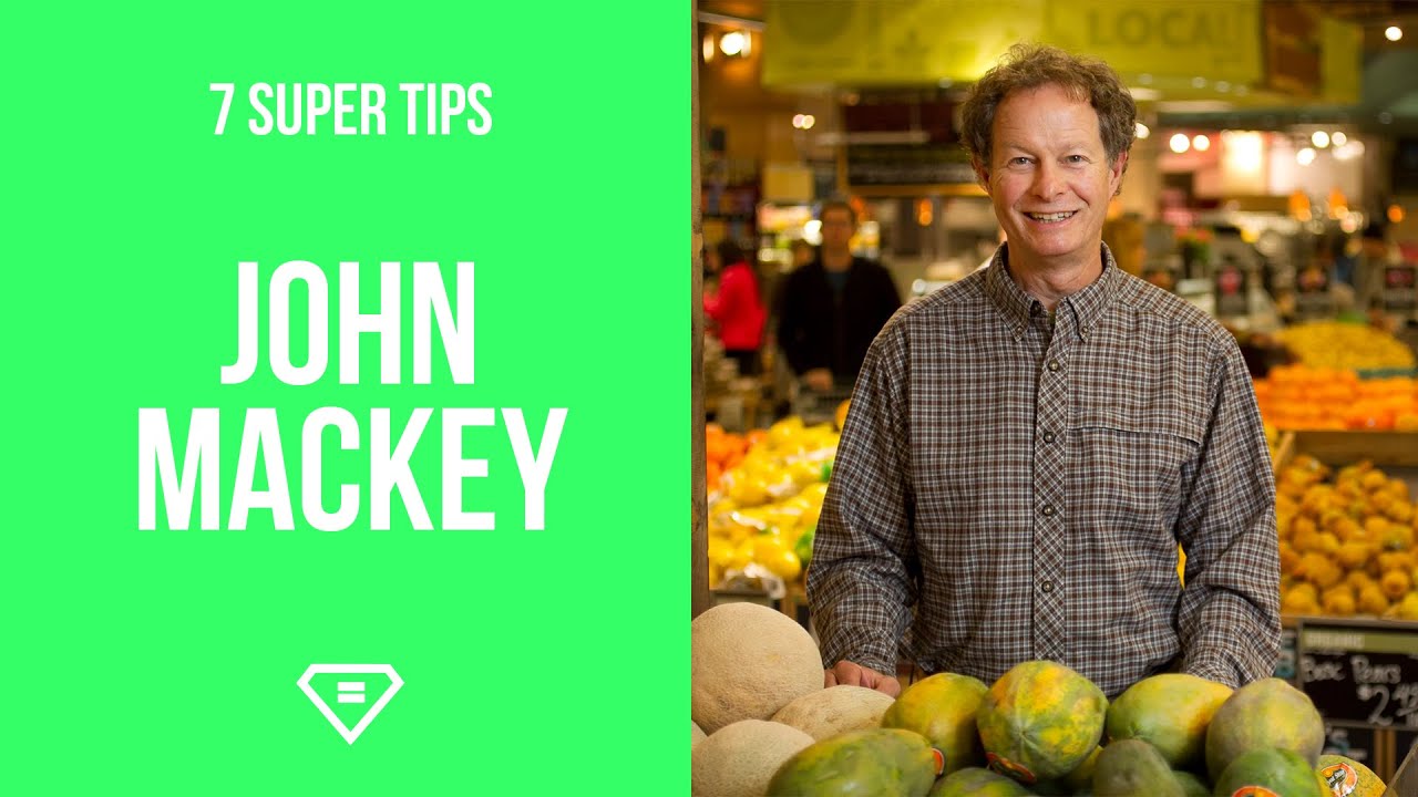 Whole Foods CEO John Mackey﻿ | 7 Super Tips