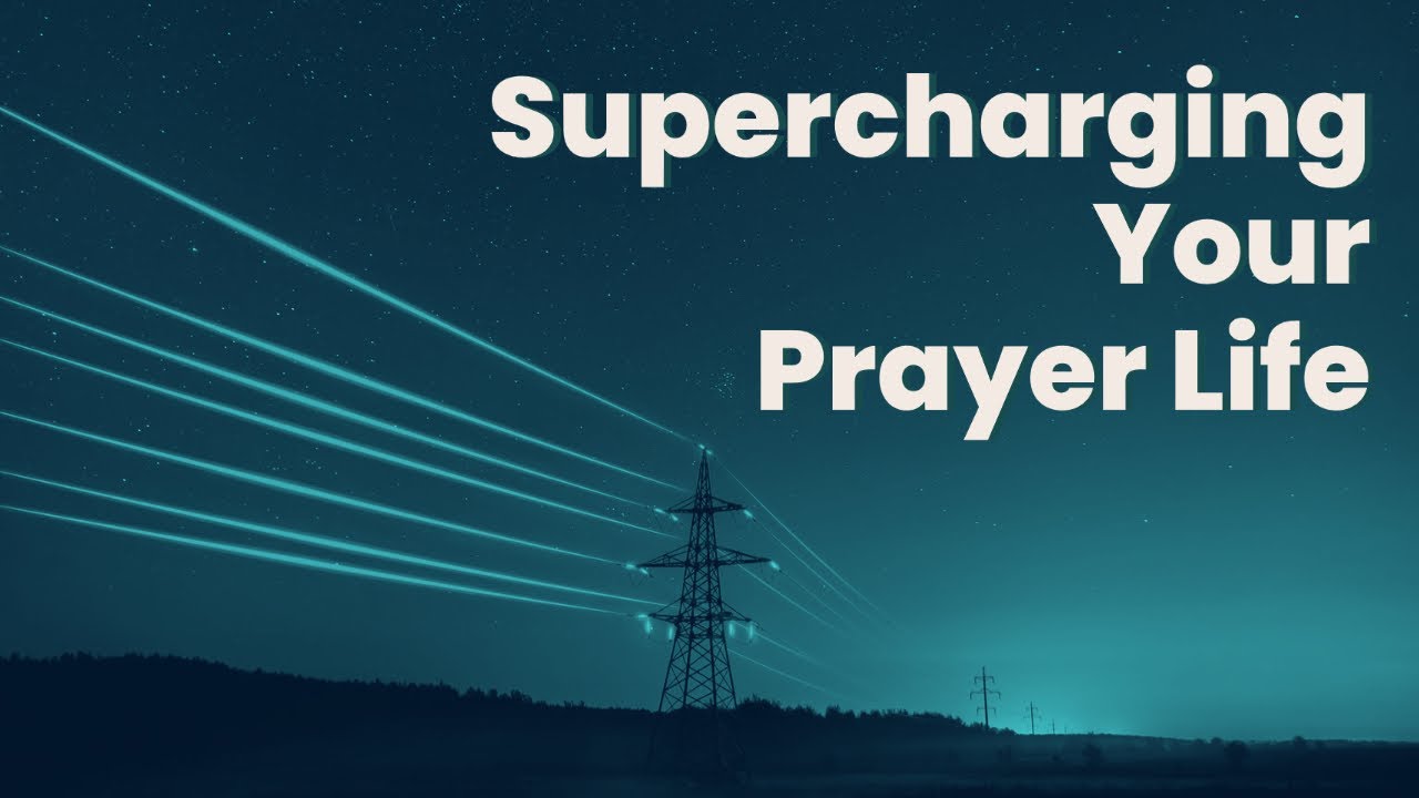 Supercharging Your Prayer Life