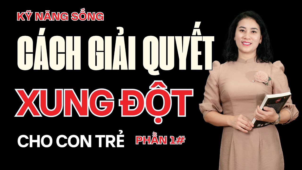 Vì sao xung đột là điều không thể tránh? Kỹ năng sống bố mẹ bắt buộc phải dạy con | Cô Thúy Nguyễn