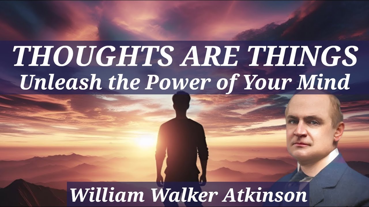 Thoughts Are Things - A William Walker Atkinson Full Audiobook - Unleash the Power of Your Mind