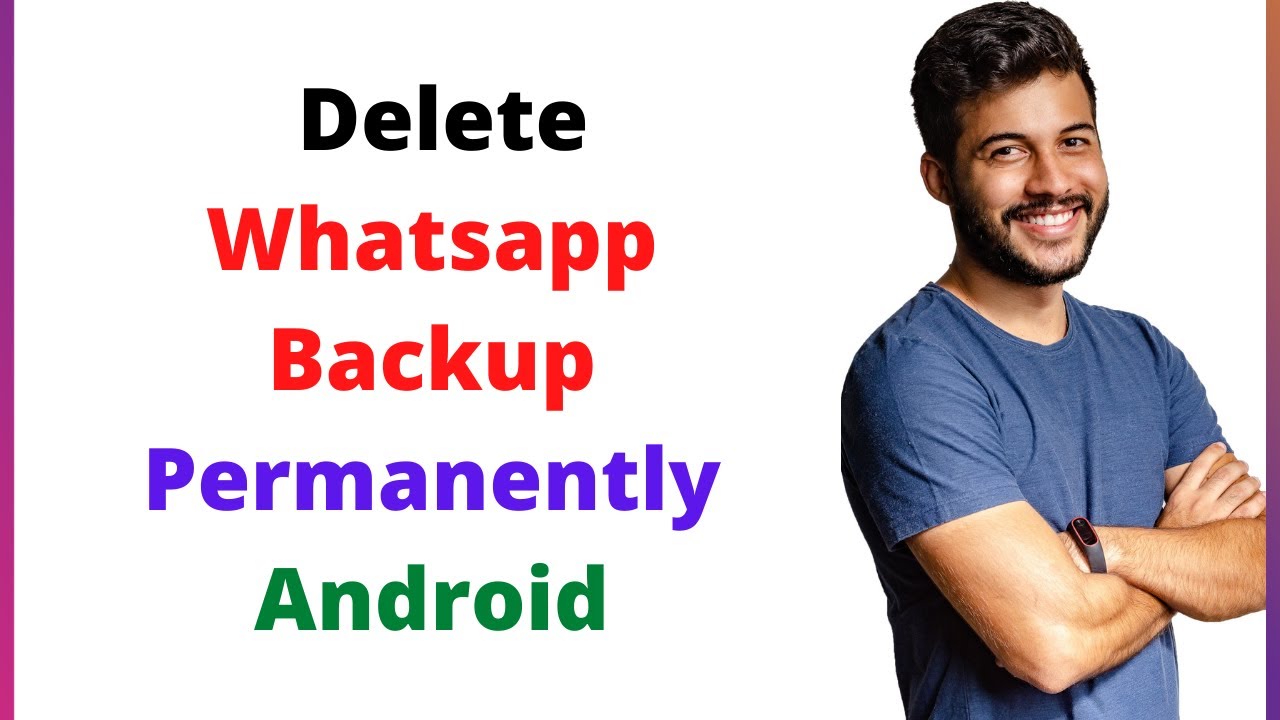 How To Delete Whatsapp Backup Permanently Android