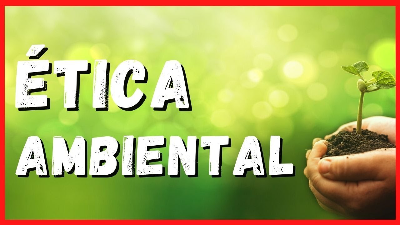 Ética Ambiental [importancia de la ÉTICA MEDIOAMBIENTAL] para (Cuidar el Planeta)