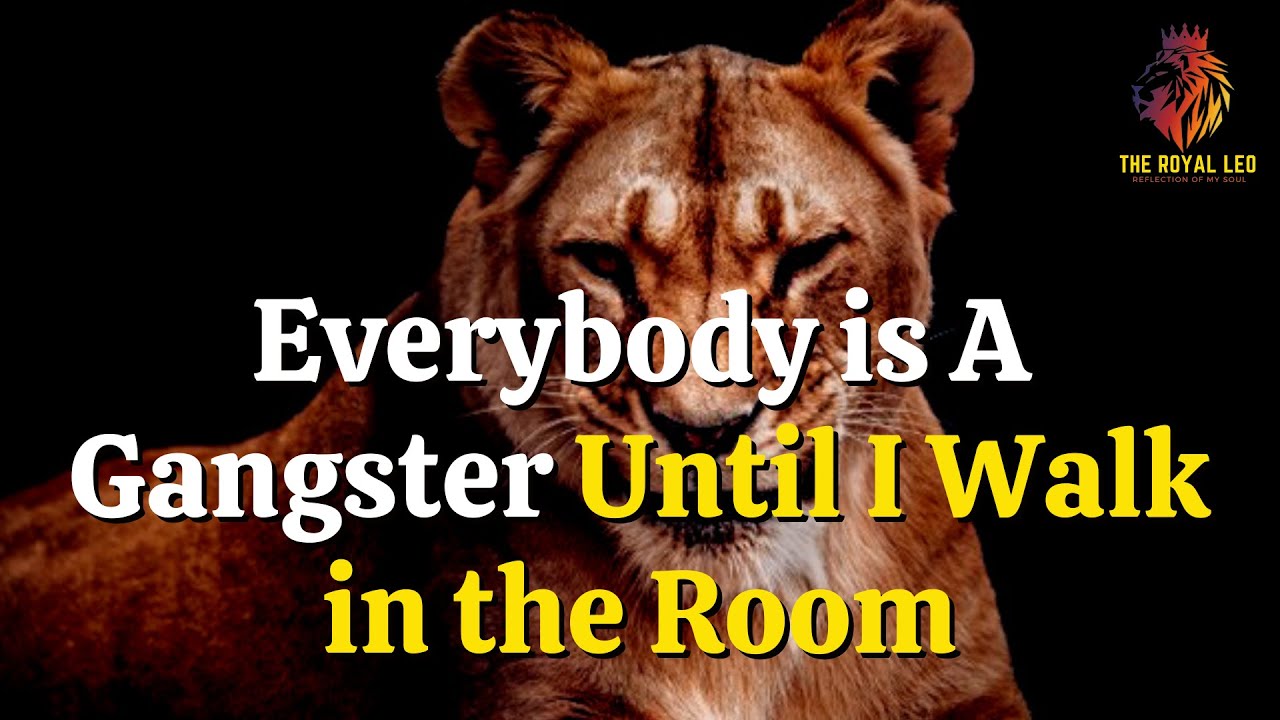 Lion Attitude Quotes - Everybody is A Gangster Until I Walk in the Room