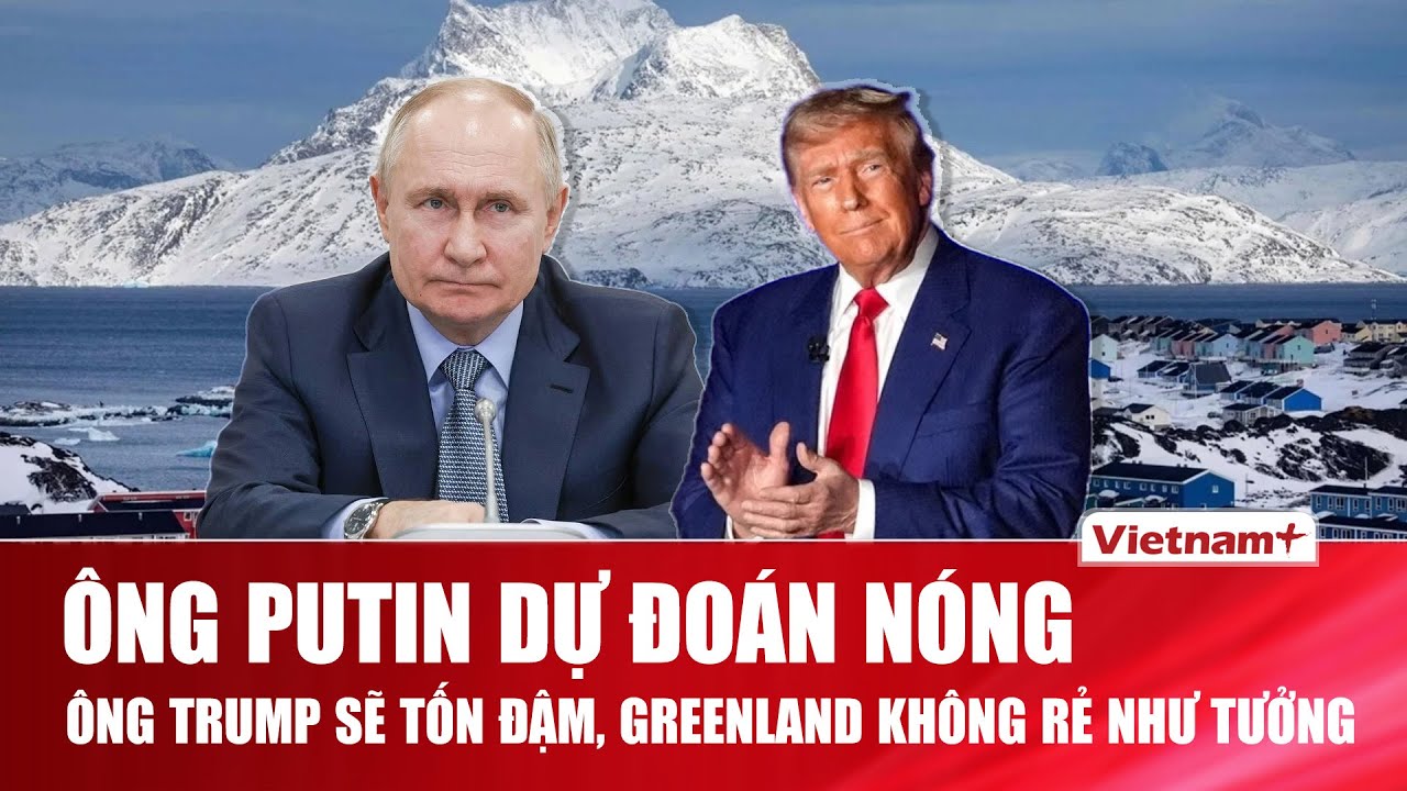 Greenland không liên quan Nga, nhưng ông Putin cảnh báo cái giá để Mỹ kiểm soát đảo không hề rẻ