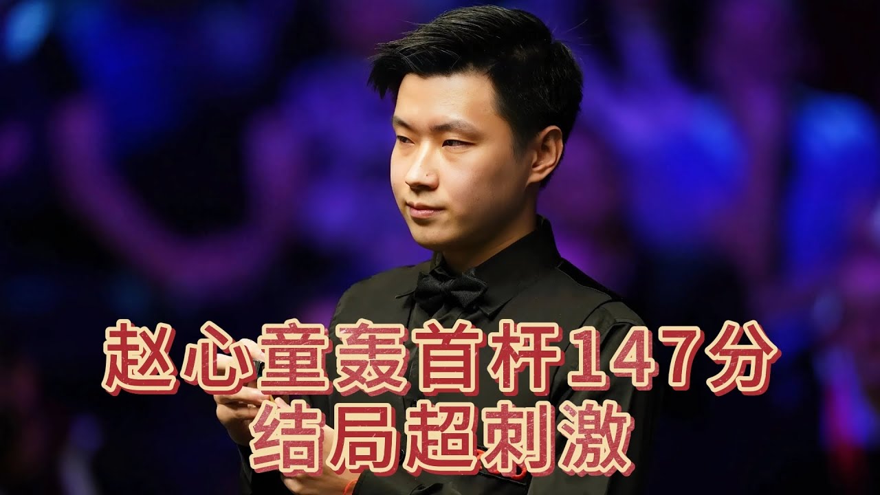赵心童职业生涯首杆147分！极限准度强行叫位，结局超刺激！