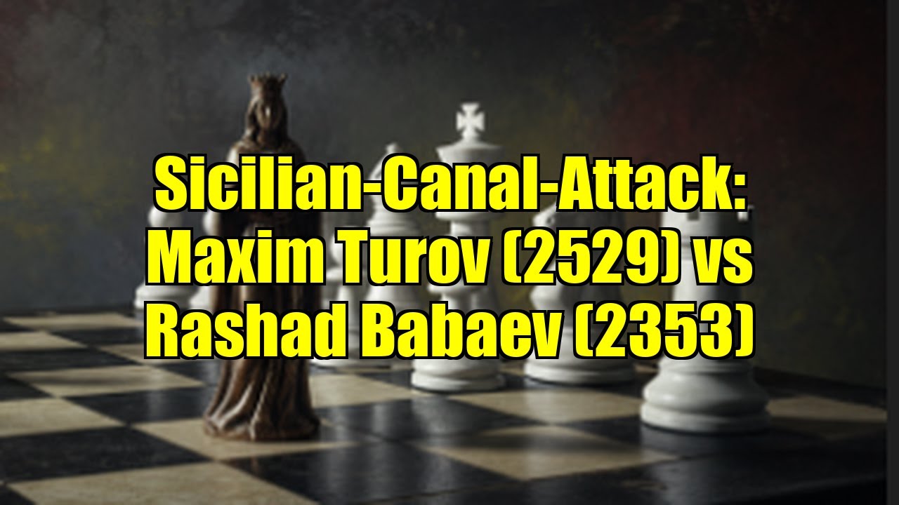 Sicilian-Canal-Attack: Maxim Turov (2529) vs Rashad Babaev (2353)