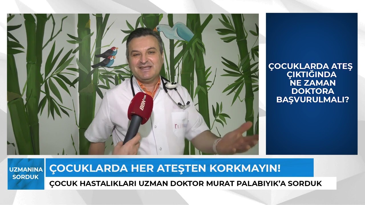 ÇOCUKLARDA ATEŞ ÇIKTIĞINDA NE ZAMAN DOKTORA BAŞVURULMALIDIR? UZM. DR. MURAT PALABIYIK