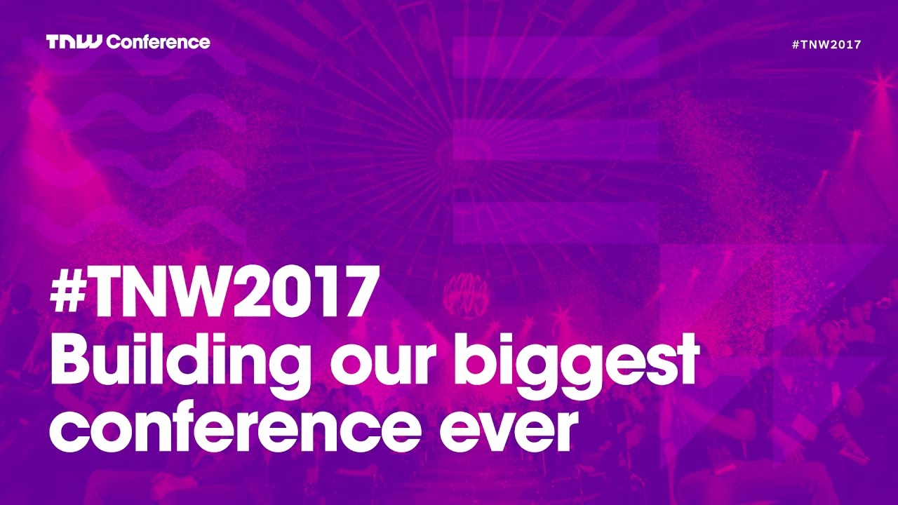 #TNW2017 - Building our biggest conference ever
