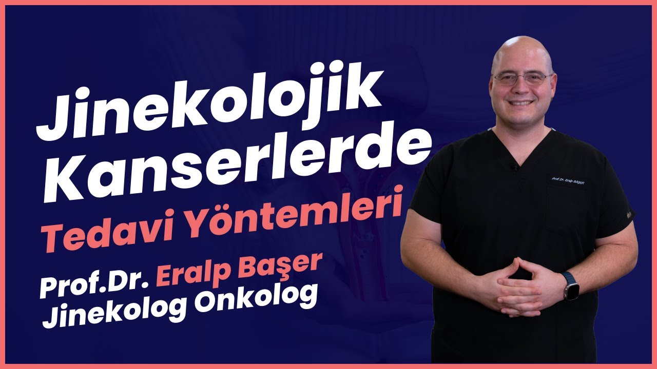 Jinekolojik Kanser Tedavi Yöntemleri: Cerrahi, Kemoterapi ve Daha Fazlası- Prof. Dr. Eralp Başer