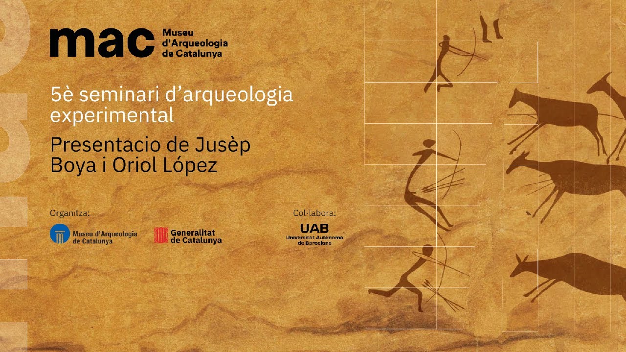 5è Seminari d'Arqueologia Experimental - 1. Presentació de Jusèp Boya i Oriol López