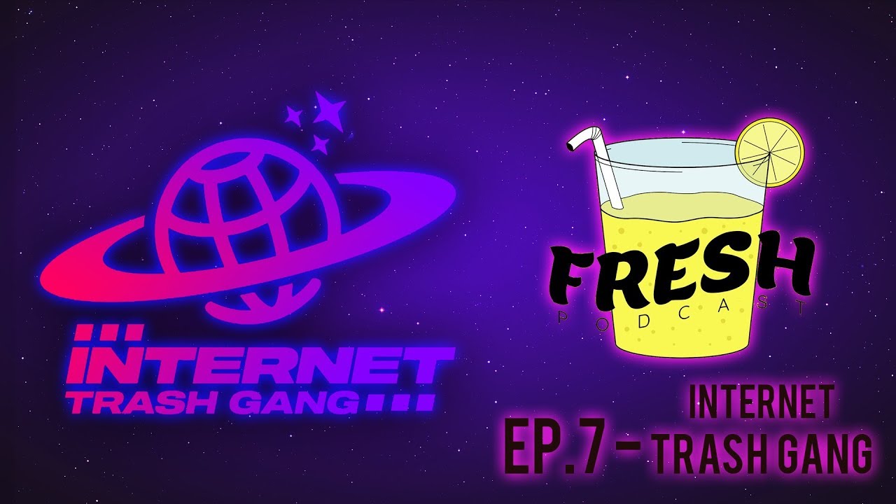 FRESH PODCAST - EP. 7 - INTERNET TRASH GANG