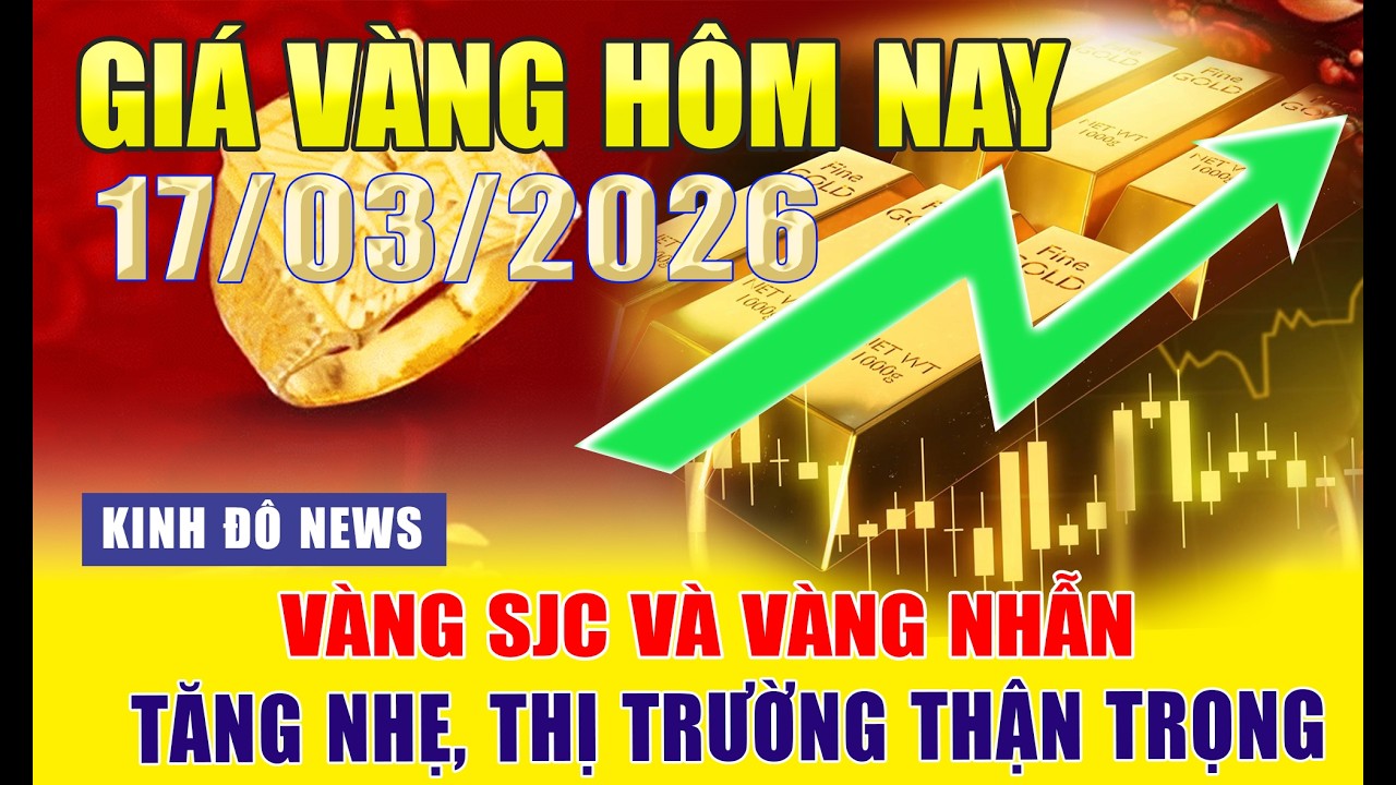 Giá vàng hôm nay 17/3/2026: Vàng SJC và vàng nhẫn tăng, thị trường ổn định trở lại